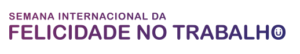 Semana da Felicidade no Trabalho